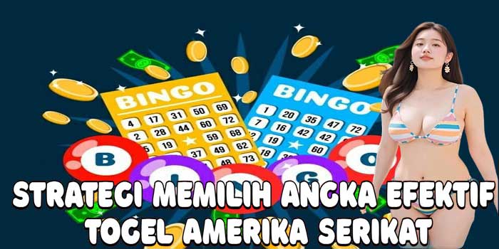 Strategi Memilih Angka Efektif Togel Amerika Serikat