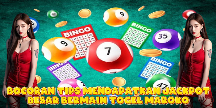 Bocoran Tips Mendapatkan Jackpot Besar Bermain Togel Maroko