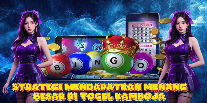 Strategi Mendapatkan Menang Besar Di Togel Kamboja