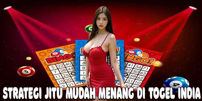Strategi Jitu Mudah Menang Di Togel India