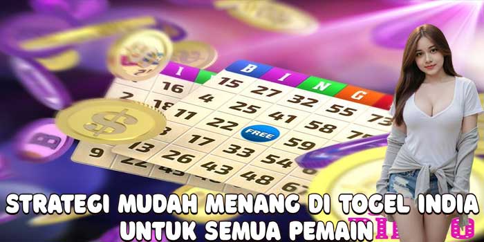 Strategi Mudah Menang Di Togel India Untuk Semua Pemain
